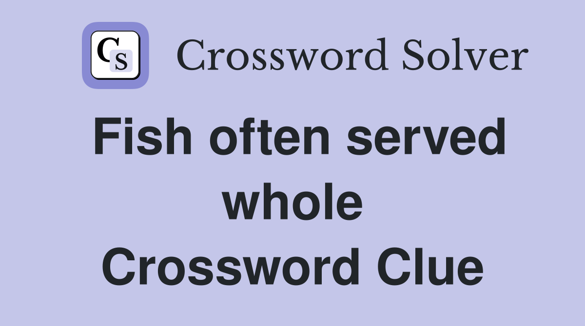 Fish often served whole Crossword Clue