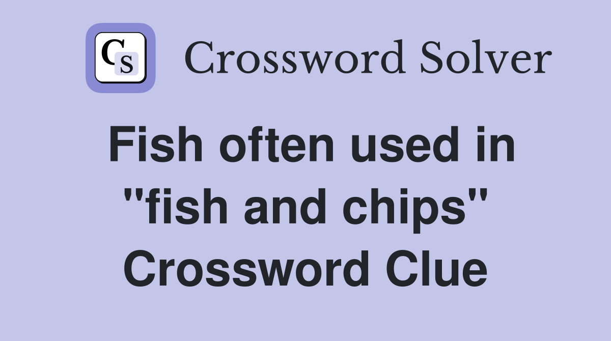 Fish often used in "fish and chips" Crossword Clue