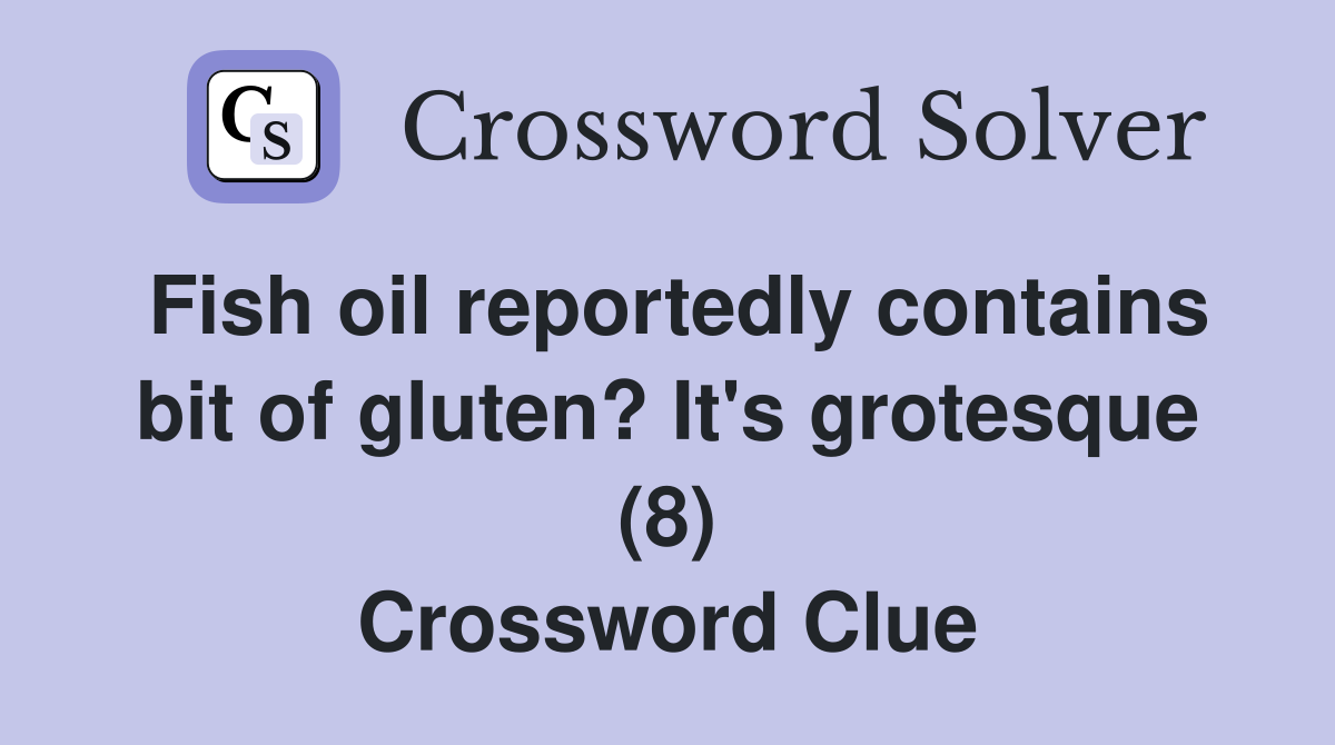 Fish oil reportedly contains bit of gluten? It's grotesque (8) Crossword Clue