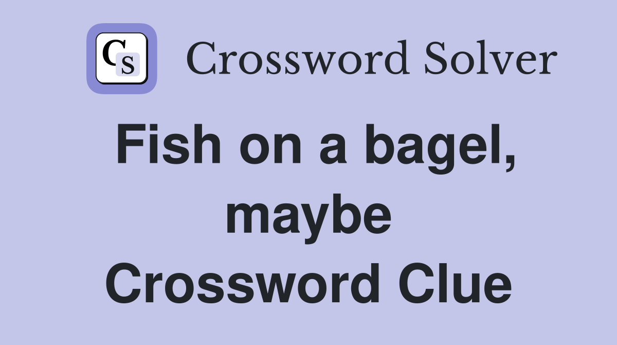 Fish on a bagel, maybe Crossword Clue