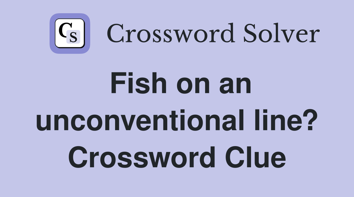 Fish on an unconventional line? Crossword Clue