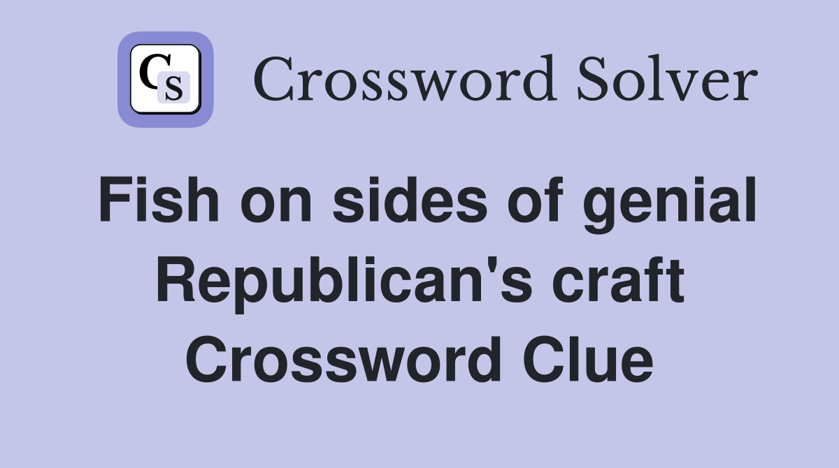 Fish on sides of genial Republican's craft Crossword Clue