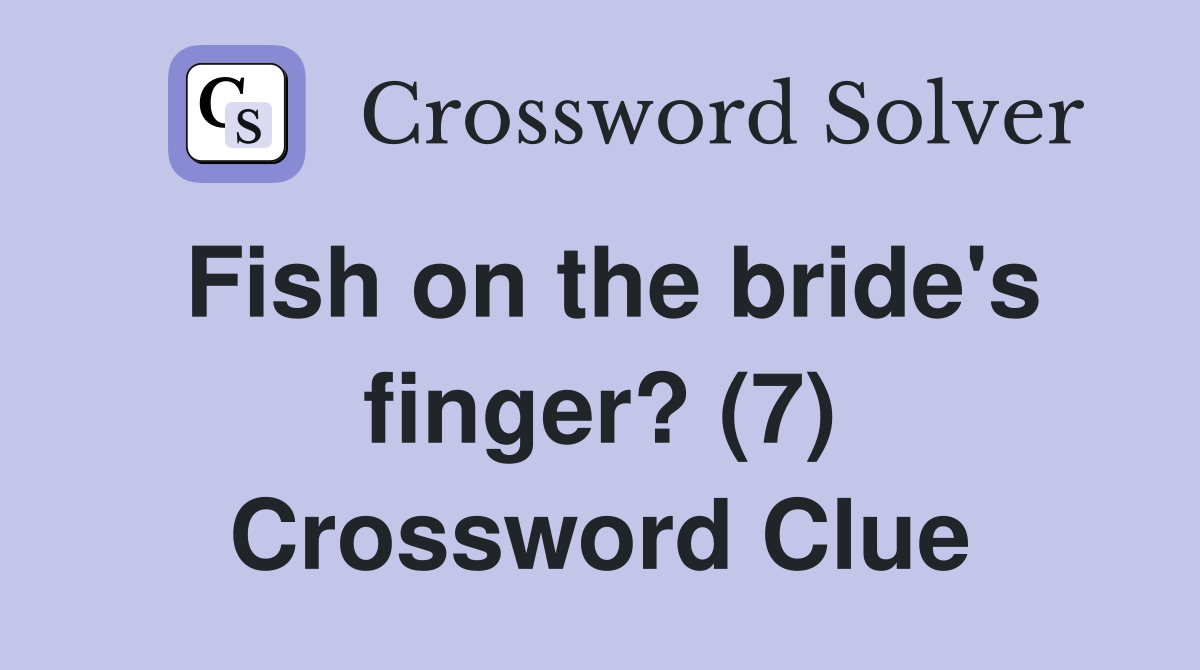 Fish on the bride's finger? (7) Crossword Clue
