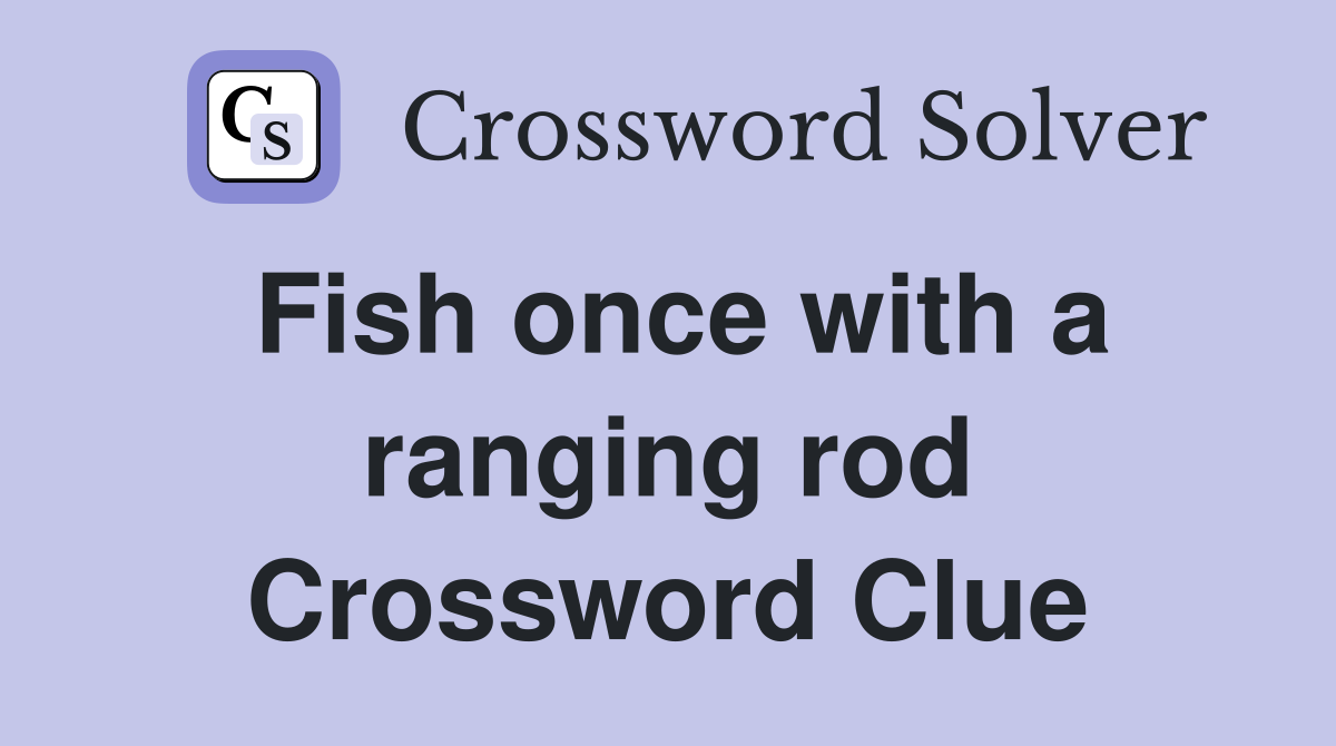Fish once with a ranging rod Crossword Clue