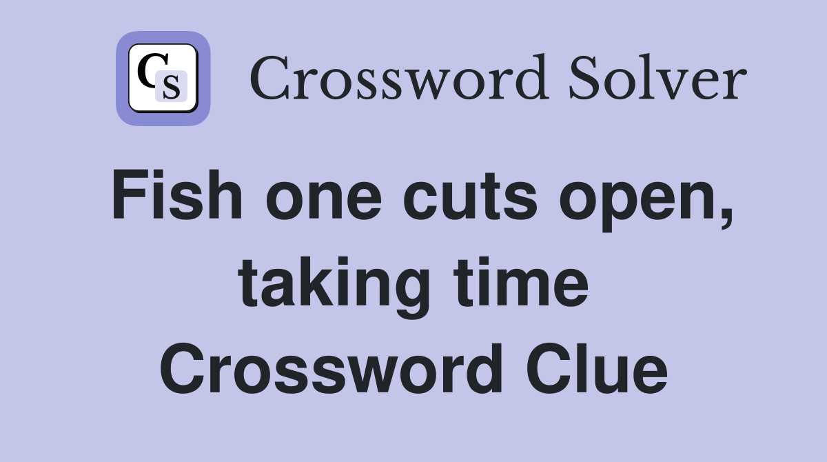 Fish one cuts open, taking time Crossword Clue