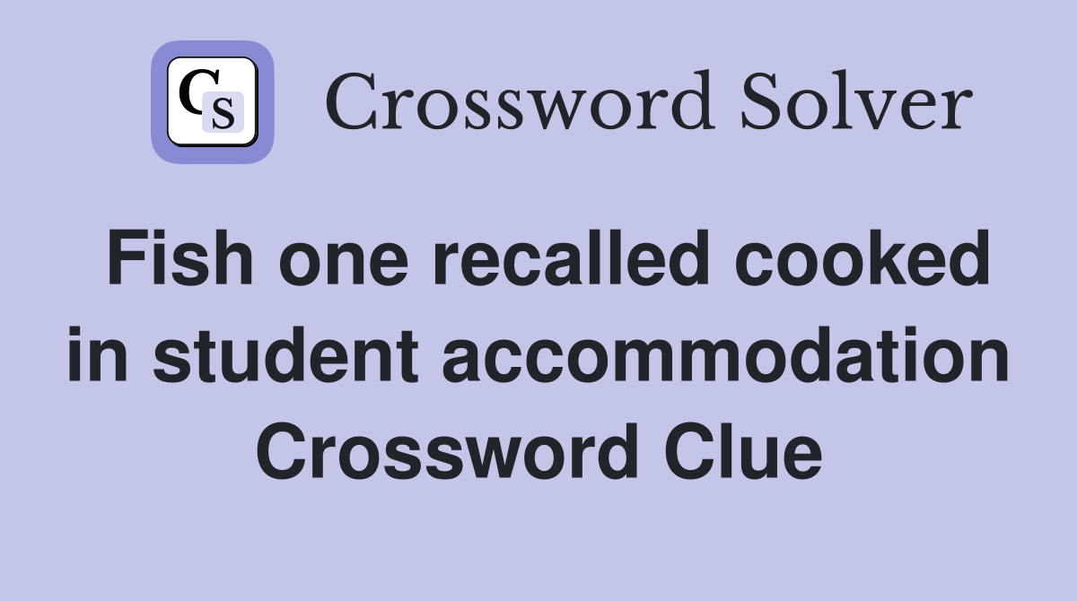 Fish one recalled cooked in student accommodation Crossword Clue
