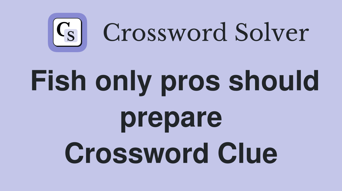 Fish only pros should prepare Crossword Clue