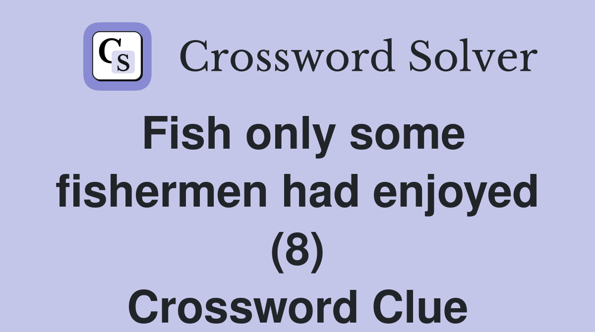 Fish only some fishermen had enjoyed (8) Crossword Clue