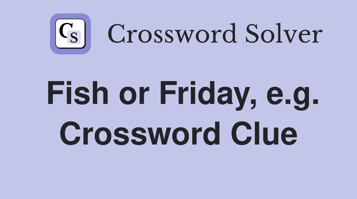 Fish or Friday, e.g. Crossword Clue