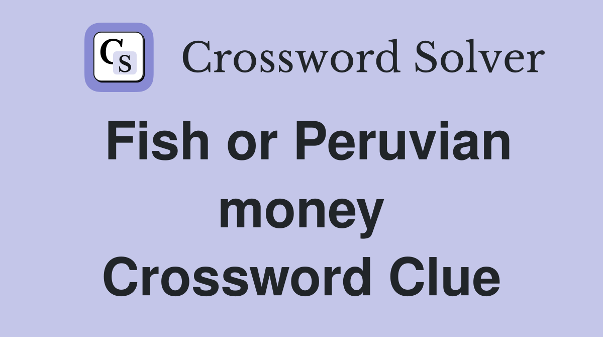 Fish or Peruvian money Crossword Clue