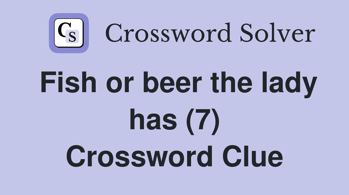 Fish or beer the lady has (7) Crossword Clue