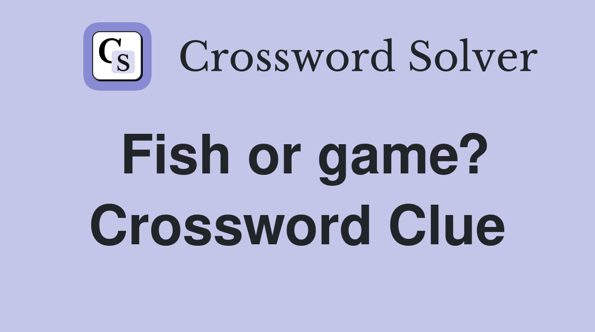 Fish or game? Crossword Clue