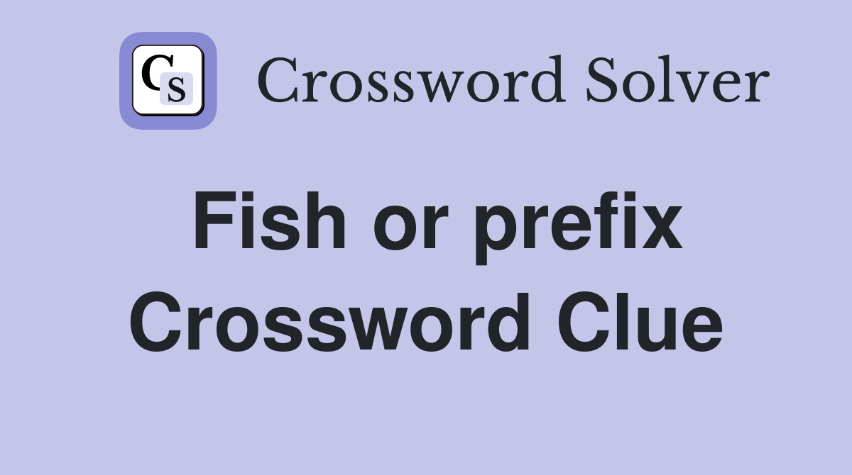 Fish or prefix Crossword Clue