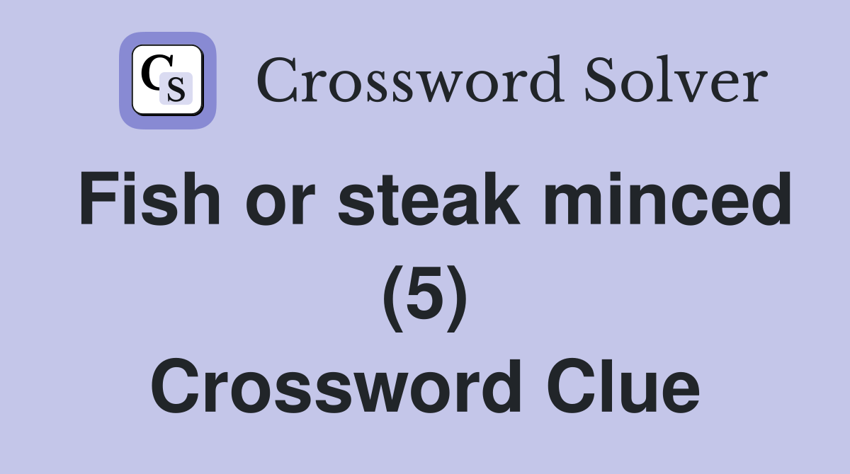 Fish or steak minced (5) Crossword Clue