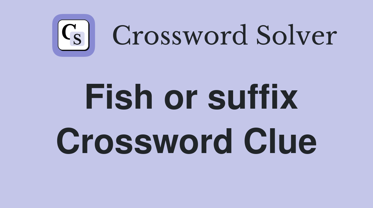Fish or suffix Crossword Clue