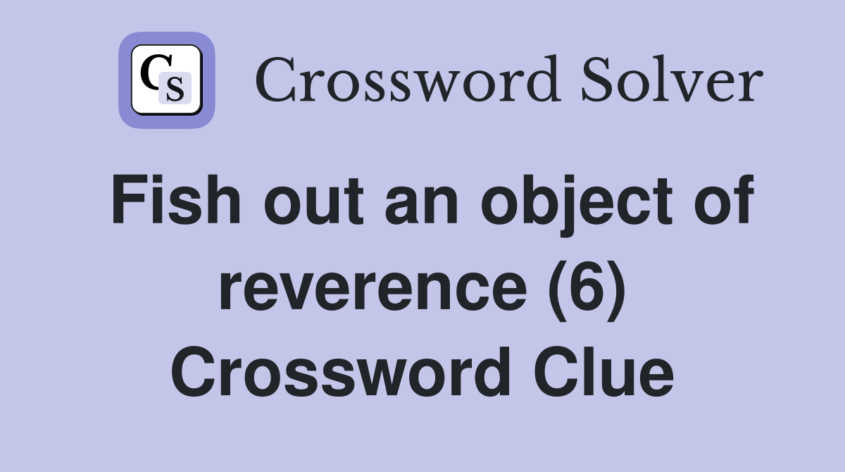 Fish out an object of reverence (6) Crossword Clue