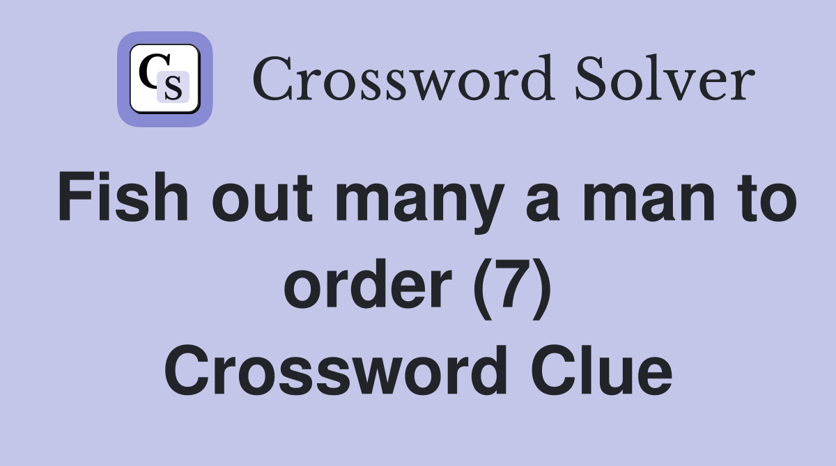 Fish out many a man to order (7) Crossword Clue