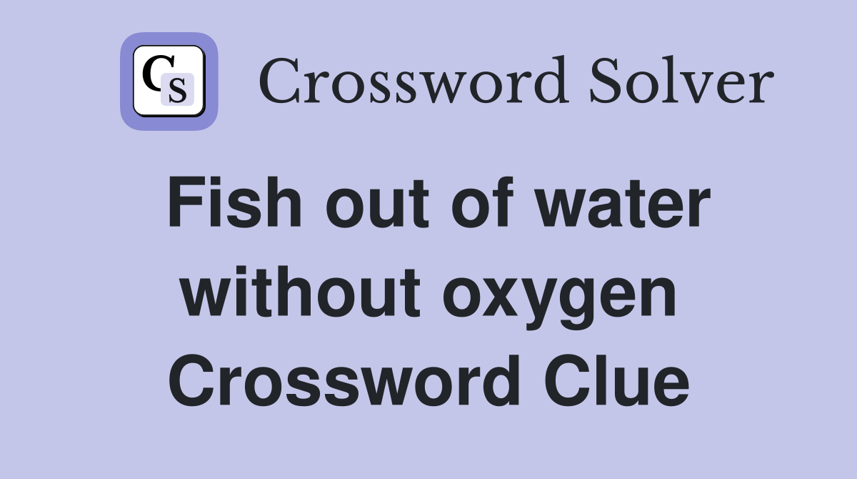 Fish out of water without oxygen Crossword Clue