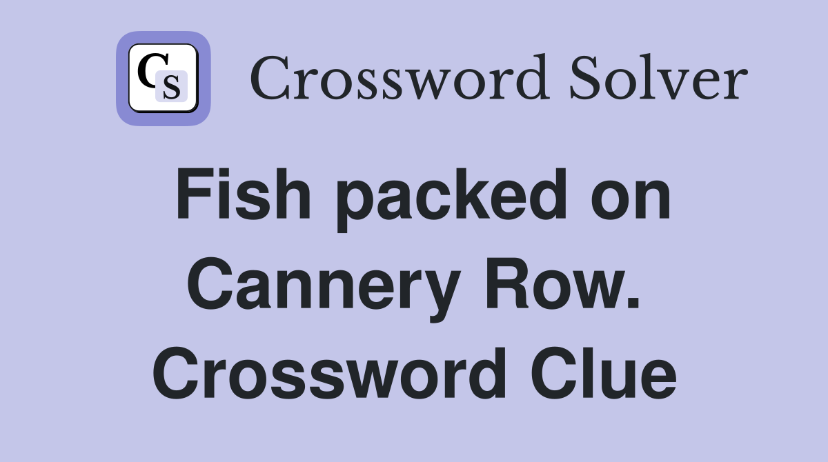 Fish packed on Cannery Row. Crossword Clue