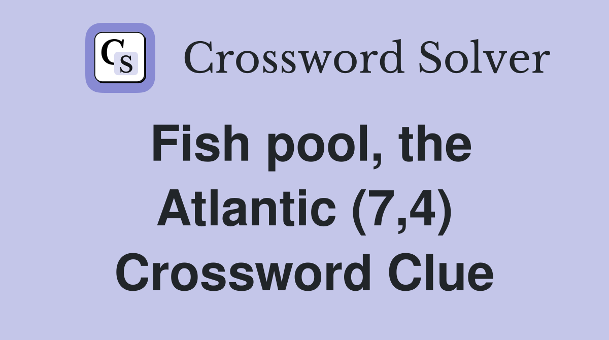 Fish pool, the Atlantic (7,4) Crossword Clue