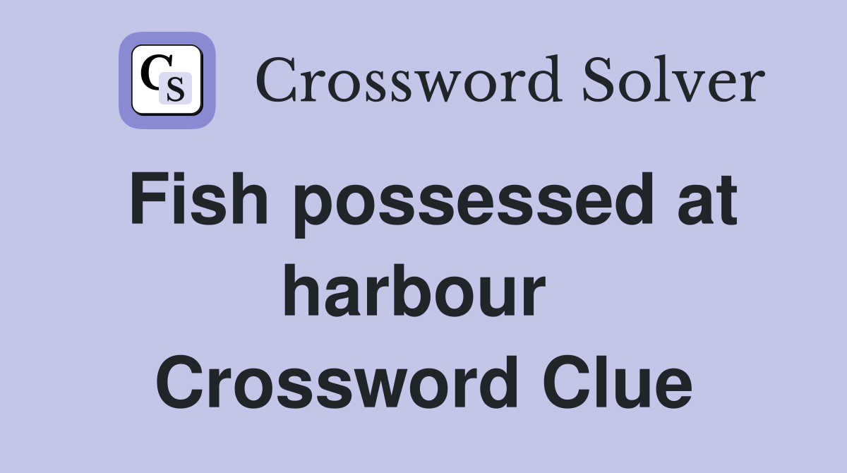 Fish possessed at harbour  Crossword Clue