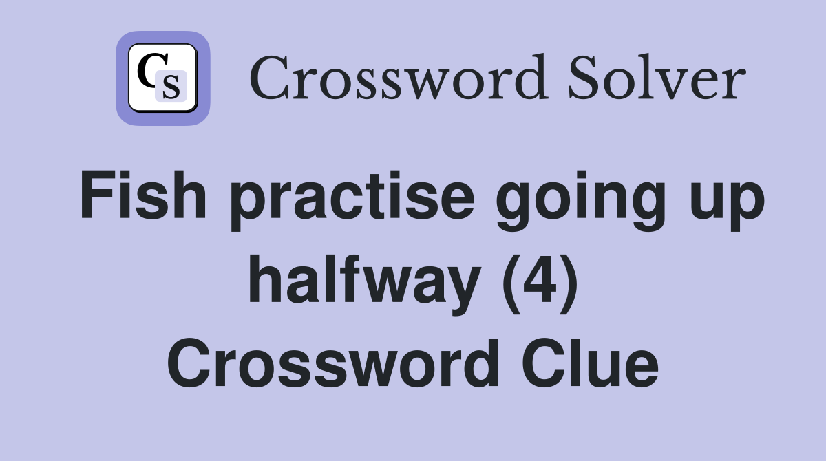 Fish practise going up halfway (4) Crossword Clue