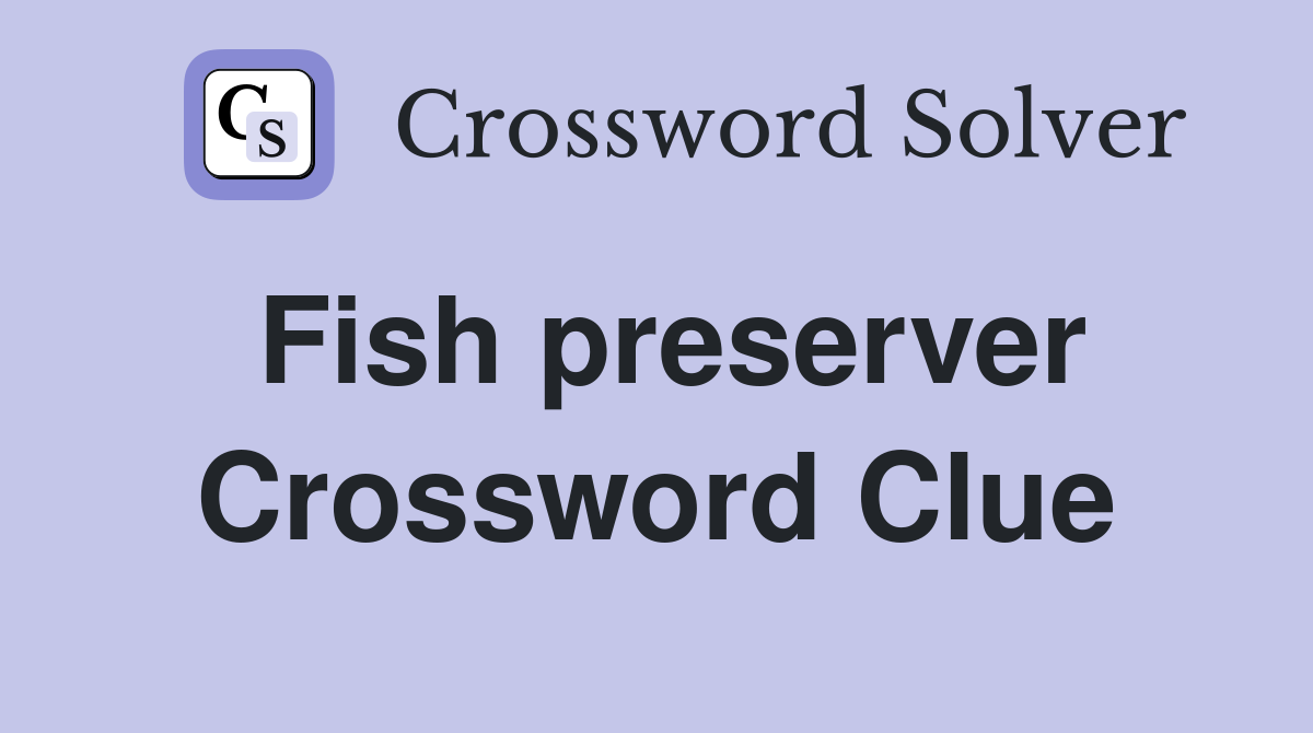 Fish preserver Crossword Clue