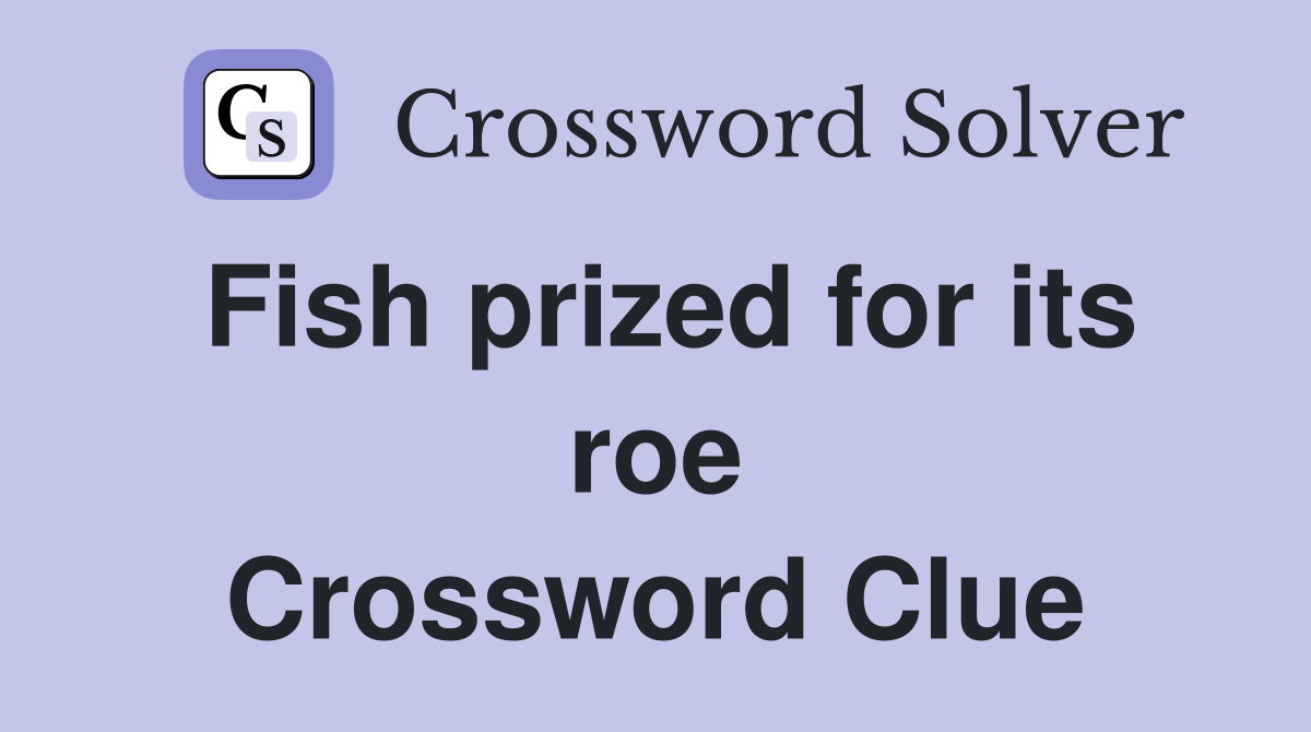 Fish prized for its roe Crossword Clue