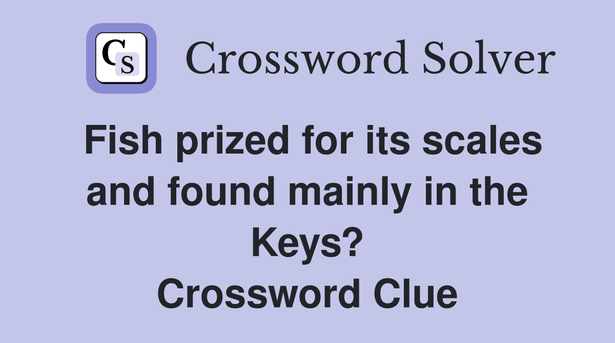 Fish prized for its scales and found mainly in the Keys? Crossword Clue