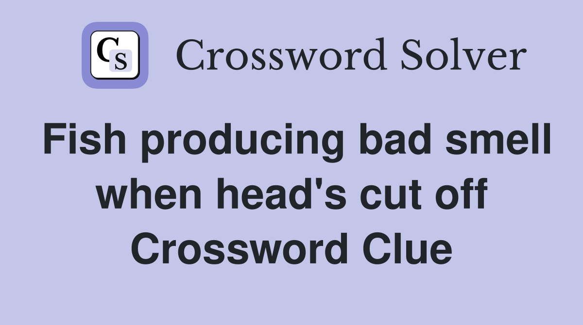 Fish producing bad smell when head's cut off Crossword Clue