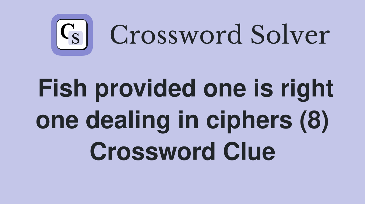 Fish provided one is right one dealing in ciphers (8) Crossword Clue