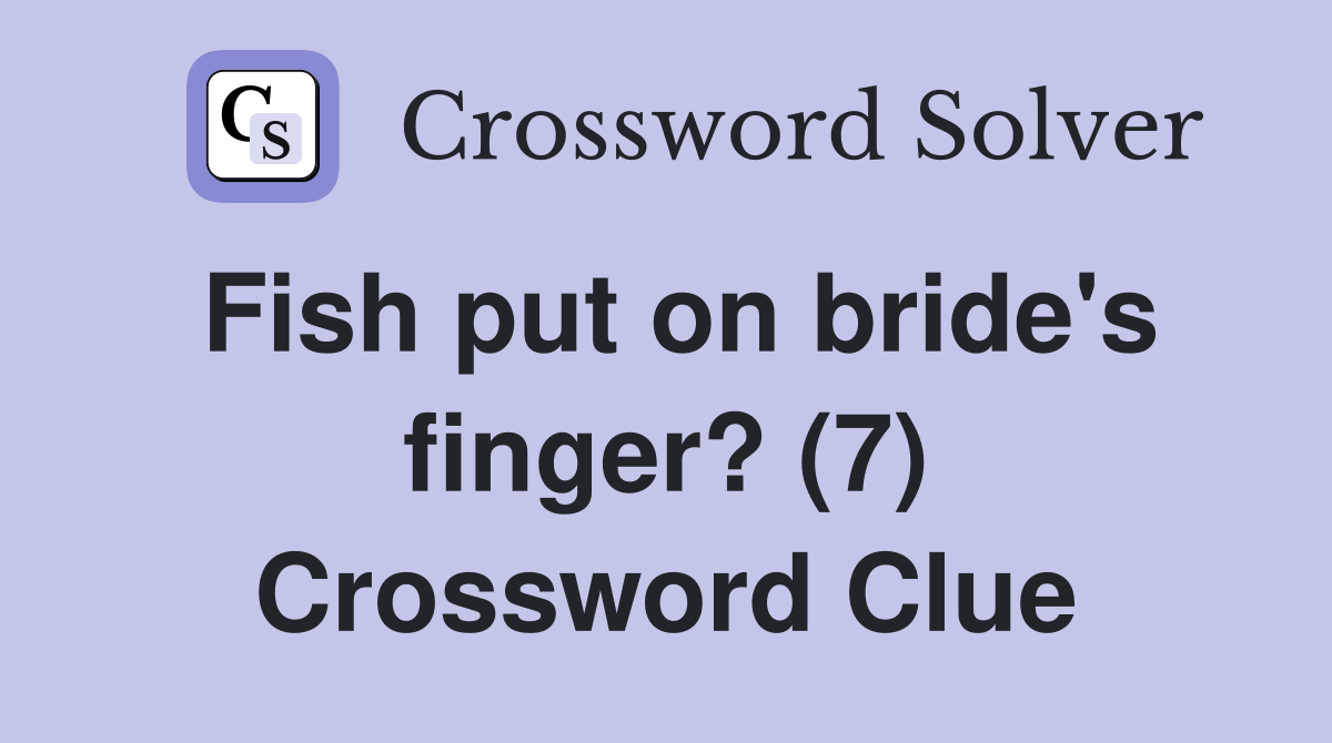 Fish put on bride's finger? (7) Crossword Clue