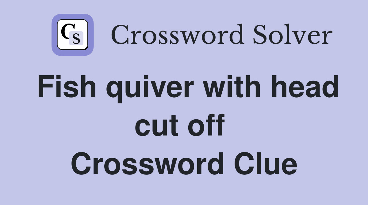 Fish quiver with head cut off  Crossword Clue