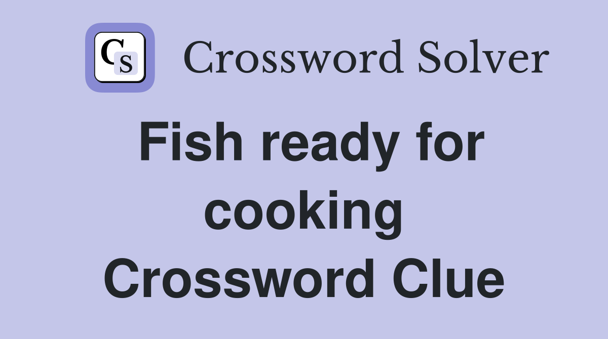 Fish ready for cooking Crossword Clue
