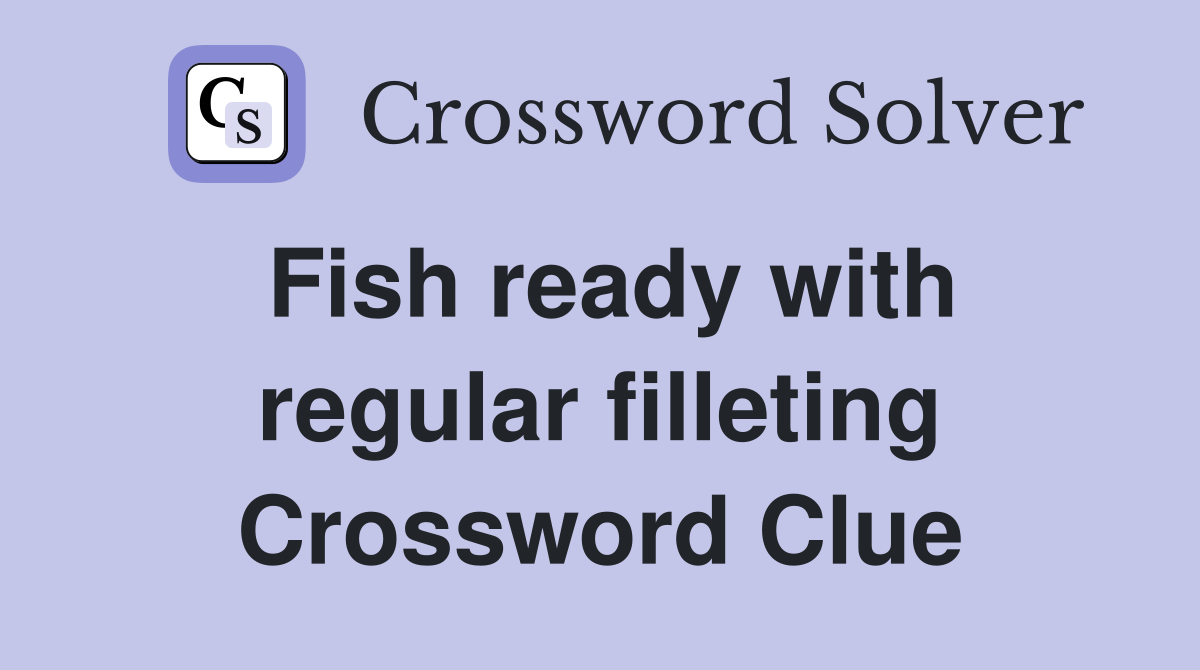 Fish ready with regular filleting Crossword Clue