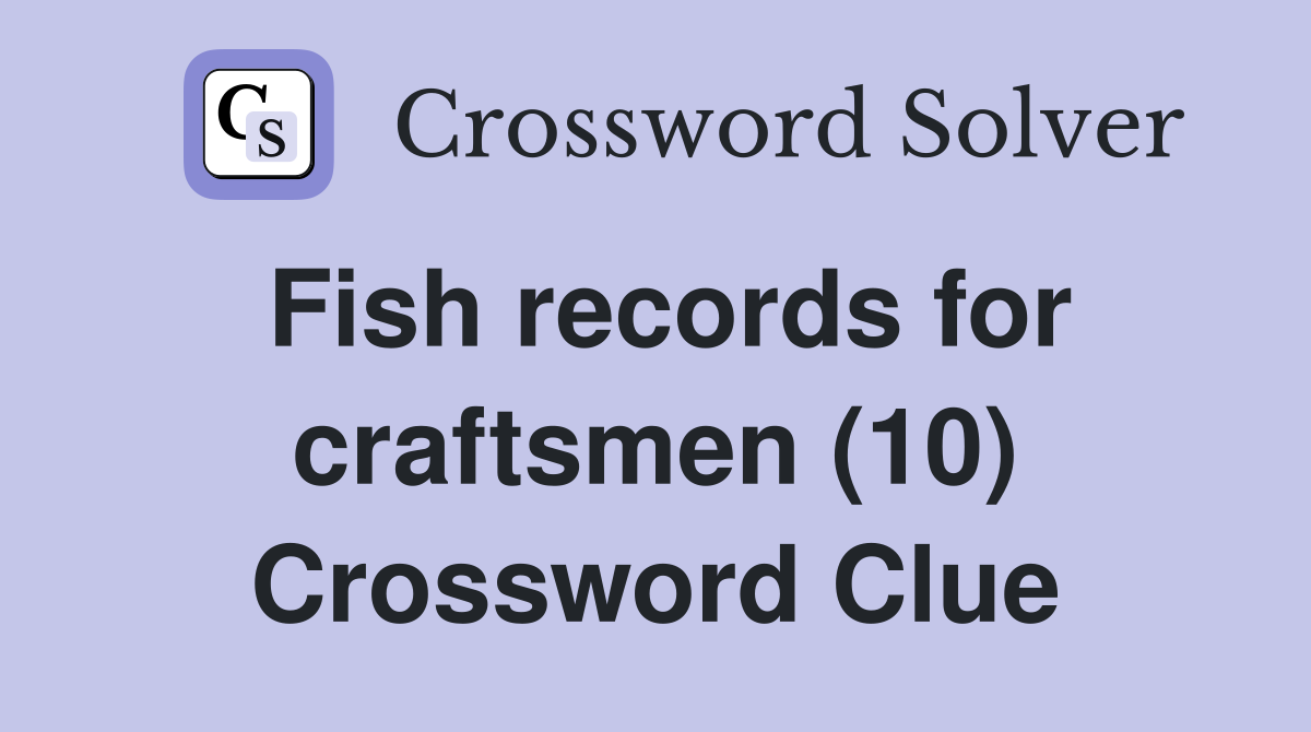 Fish records for craftsmen (10) Crossword Clue
