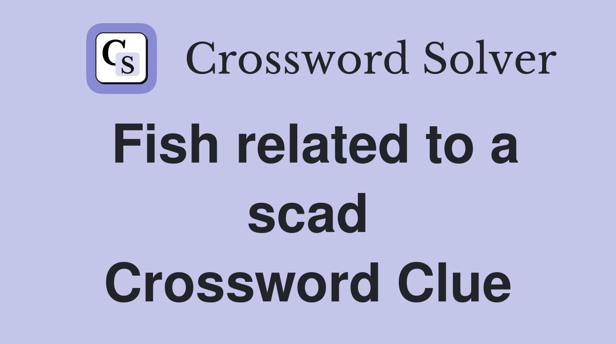 Fish related to a scad Crossword Clue