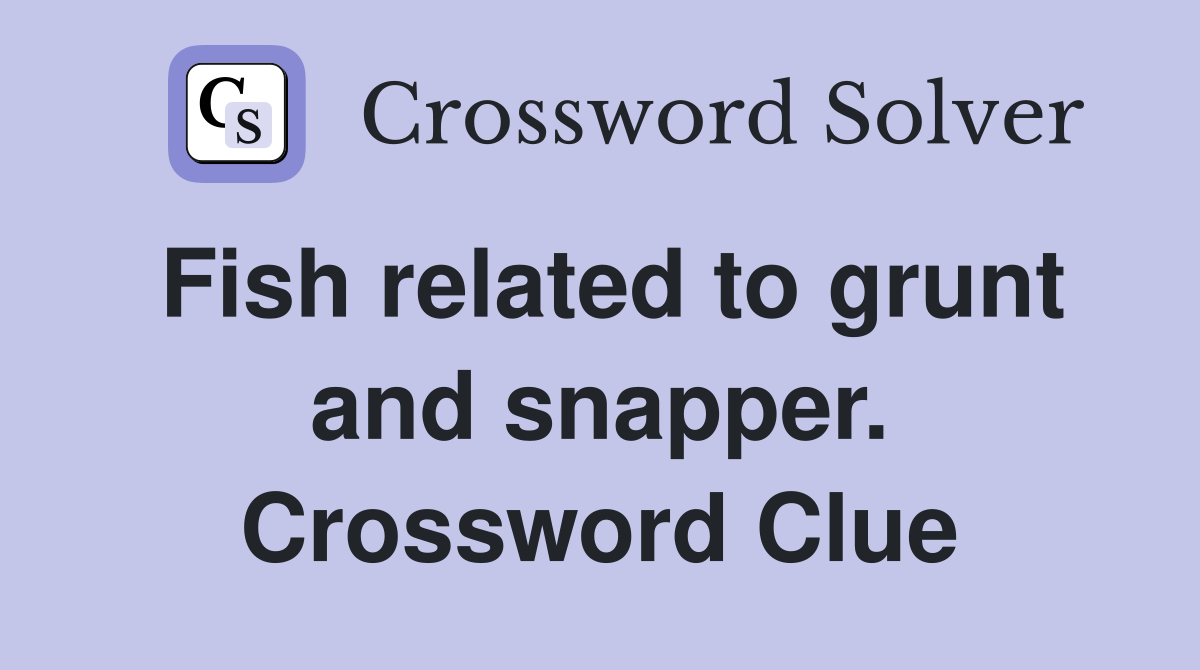 Fish related to grunt and snapper. Crossword Clue