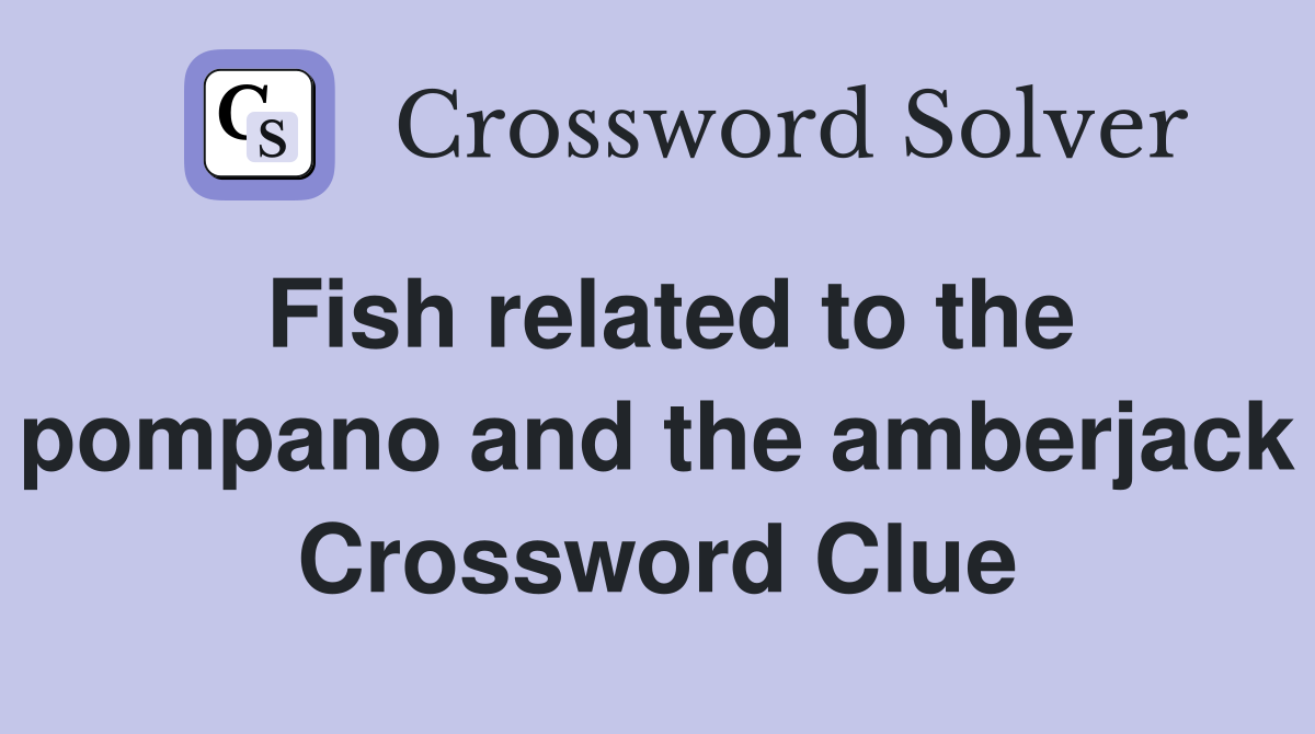 Fish related to the pompano and the amberjack Crossword Clue