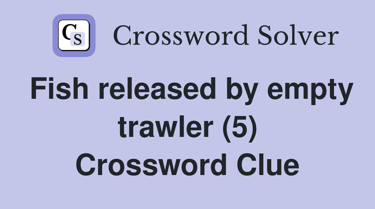 Fish released by empty trawler (5) Crossword Clue