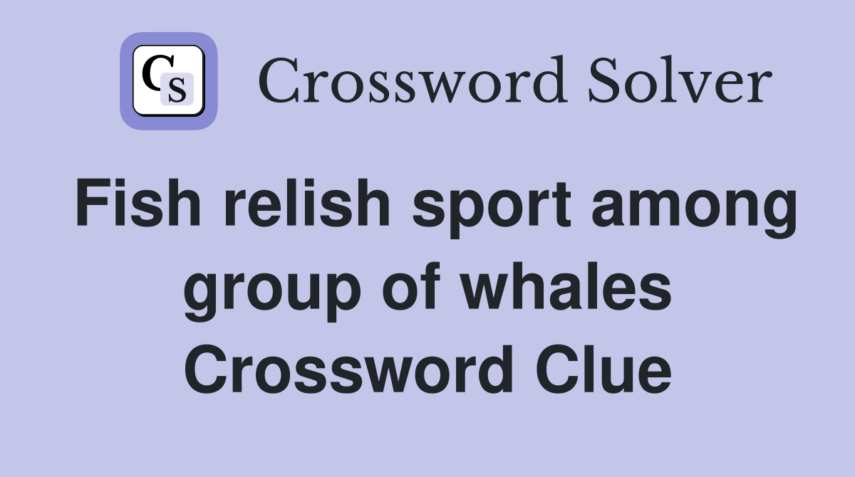 Fish relish sport among group of whales Crossword Clue