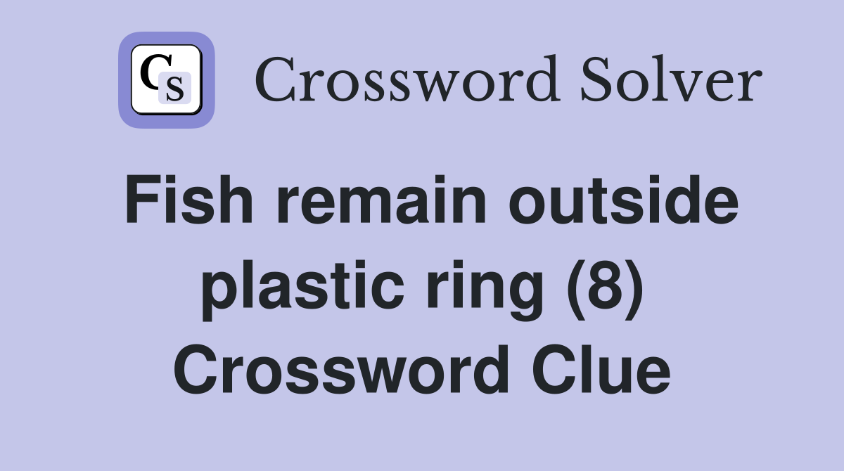 Fish remain outside plastic ring (8) Crossword Clue