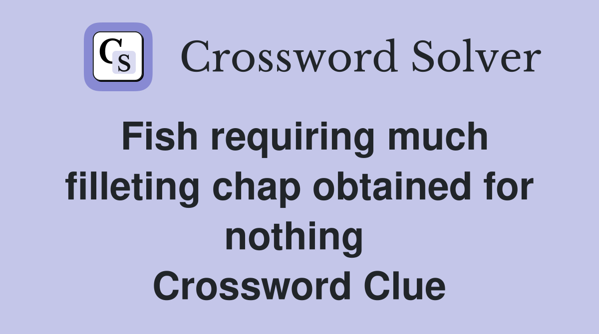 Fish requiring much filleting chap obtained for nothing  Crossword Clue