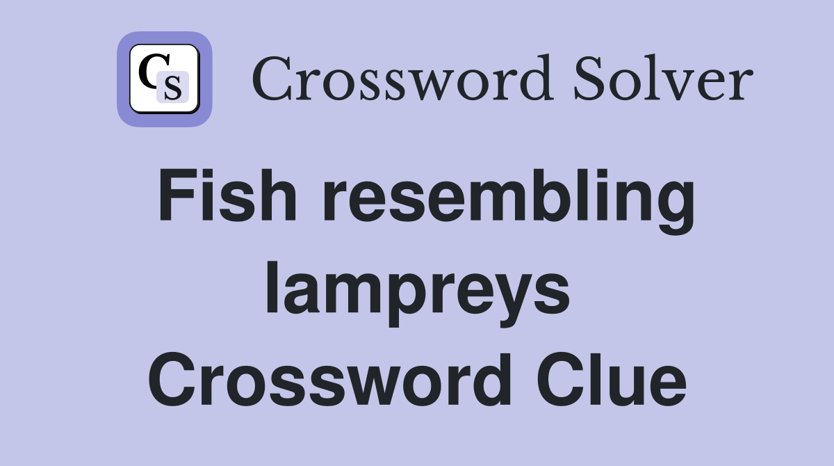 Fish resembling lampreys Crossword Clue