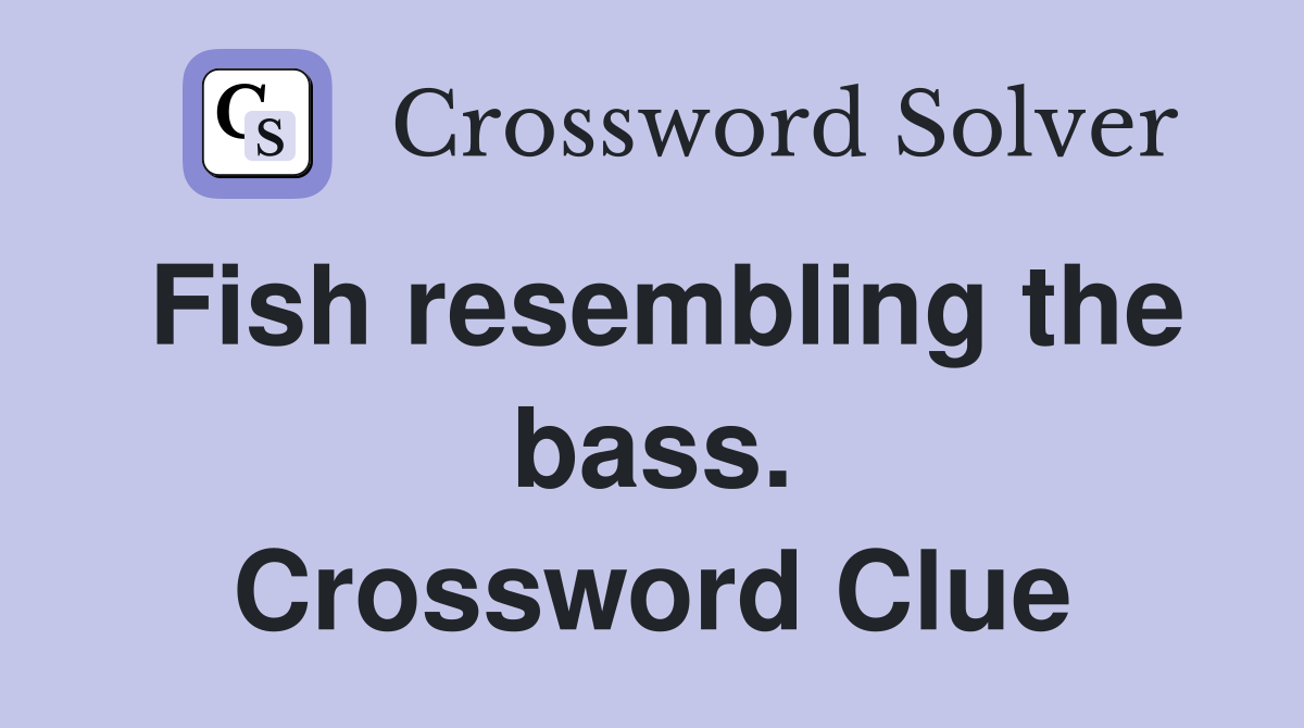 Fish resembling the bass. Crossword Clue