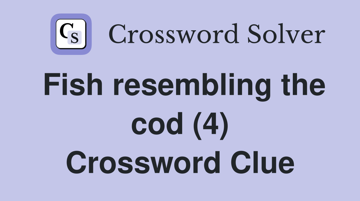 Fish resembling the cod (4) Crossword Clue