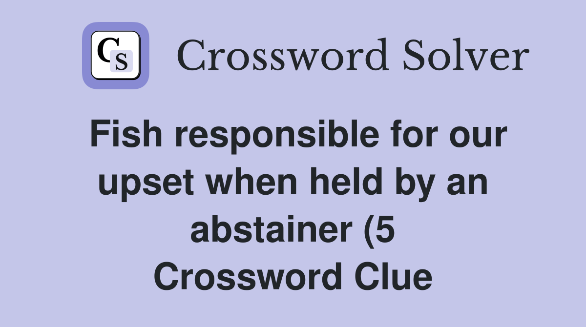 Fish responsible for our upset when held by an abstainer (5 Fish responsible for our upset when held by an abstainer (5