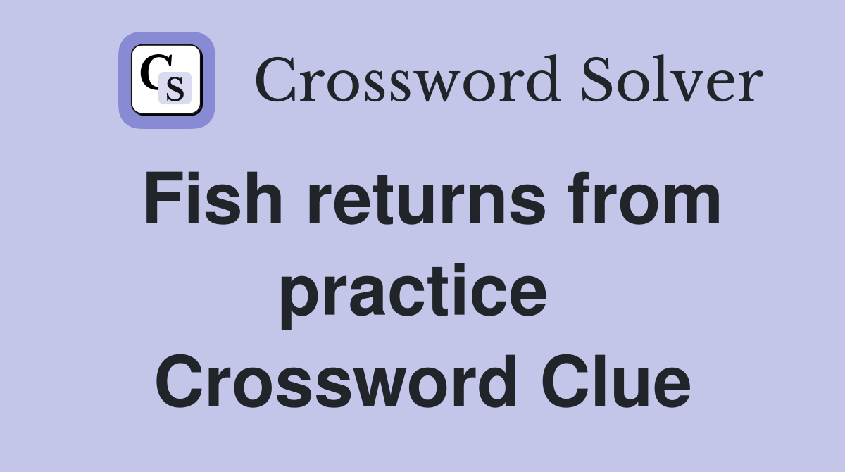 Fish returns from practice  Crossword Clue