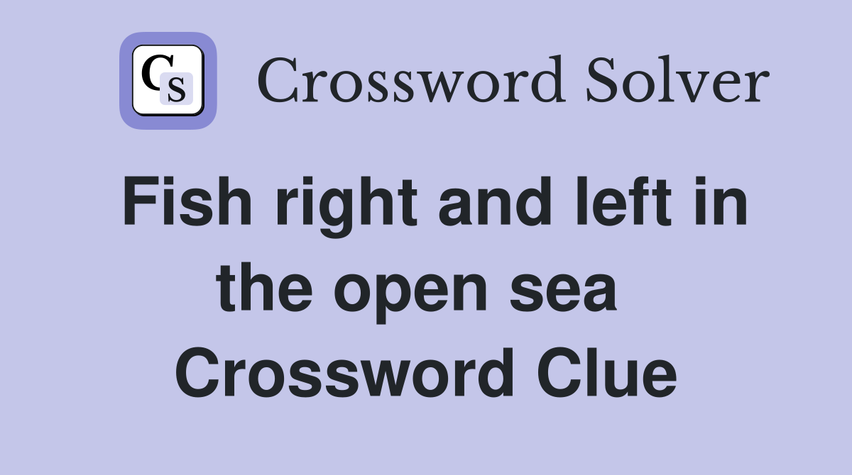 Fish right and left in the open sea  Crossword Clue