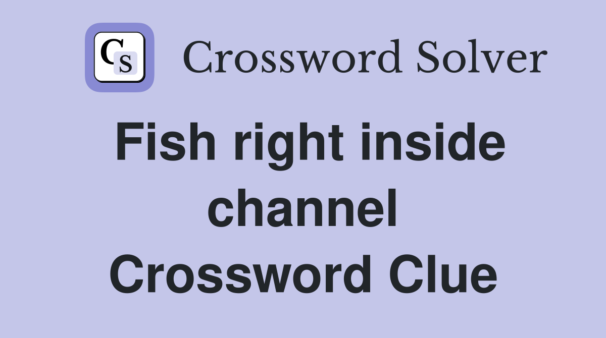 Fish right inside channel Crossword Clue
